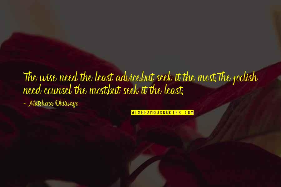 Wise Person Quotes By Matshona Dhliwayo: The wise need the least advice,but seek it Wise Person Quotes By Matshona Dhliwayo: The wise need the least advice,but seek it