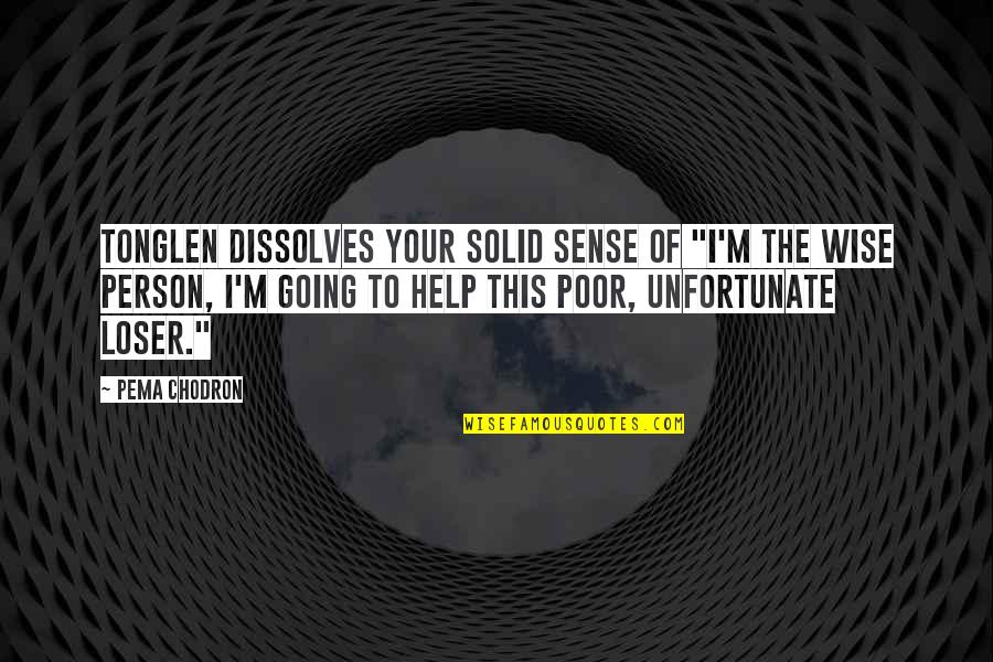 Wise Person Quotes By Pema Chodron: Tonglen dissolves your solid sense of "I'm the Wise Person Quotes By Pema Chodron: Tonglen dissolves your solid sense of "I'm the