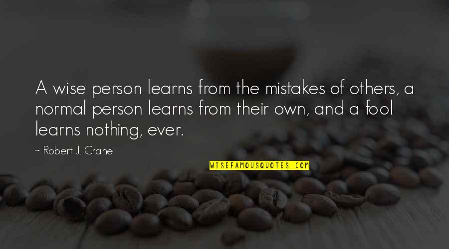 Wise Person Quotes By Robert J. Crane: A wise person learns from the mistakes of Wise Person Quotes By Robert J. Crane: A wise person learns from the mistakes of