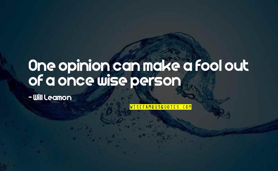 Wise Person Quotes By Will Leamon: One opinion can make a fool out of Wise Person Quotes By Will Leamon: One opinion can make a fool out of