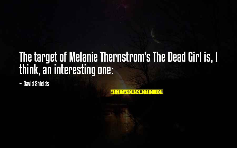 Wise Poker Quotes By David Shields: The target of Melanie Thernstrom's The Dead Girl