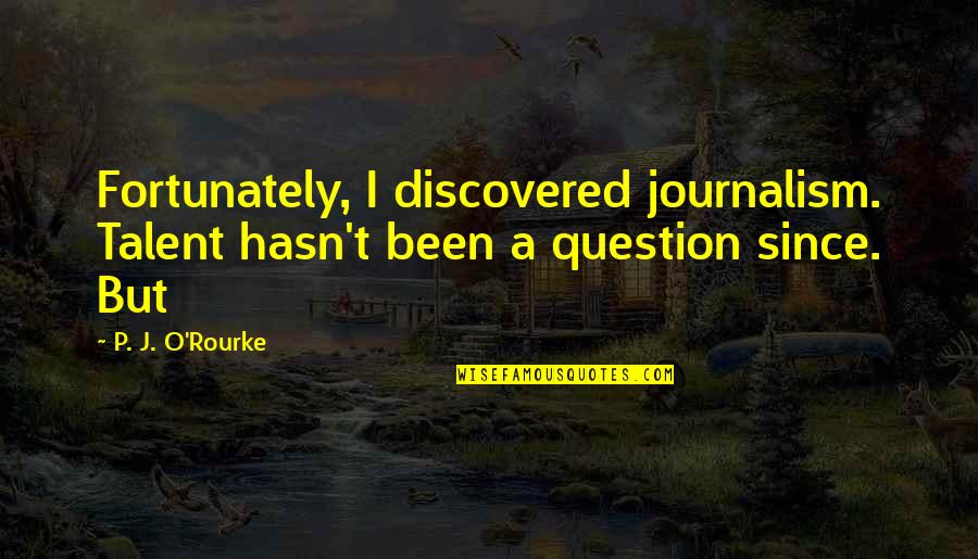 Wise Poker Quotes By P. J. O'Rourke: Fortunately, I discovered journalism. Talent hasn't been a
