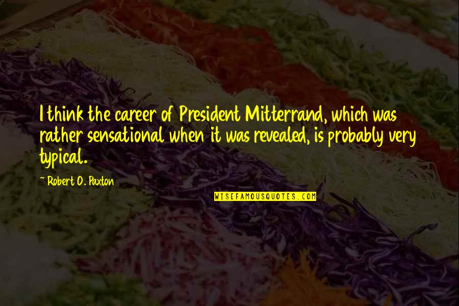 Wise Poker Quotes By Robert O. Paxton: I think the career of President Mitterrand, which Wise Poker Quotes By Robert O. Paxton: I think the career of President Mitterrand, which