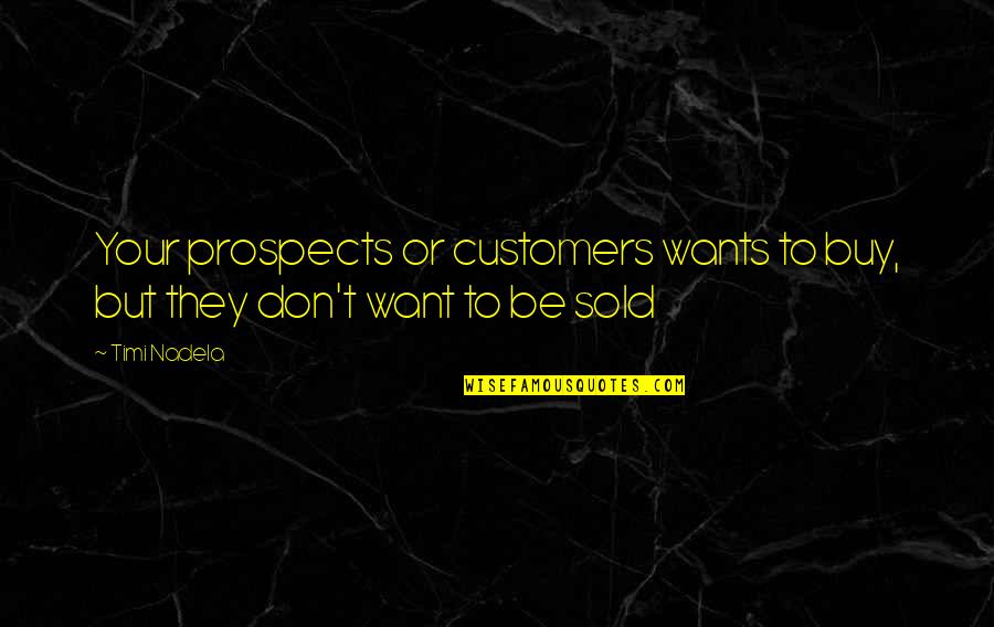 Wise Poker Quotes By Timi Nadela: Your prospects or customers wants to buy, but