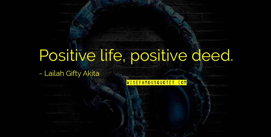 Wise Positive Life Quotes By Lailah Gifty Akita: Positive life, positive deed.