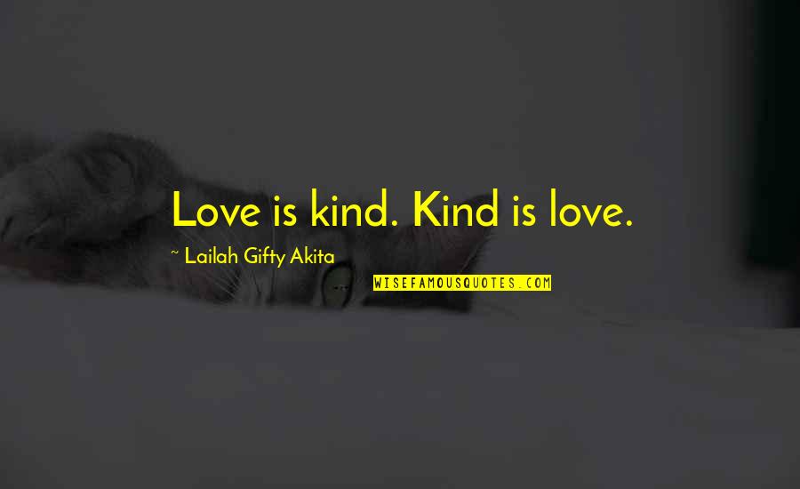 Wise Positive Life Quotes By Lailah Gifty Akita: Love is kind. Kind is love.