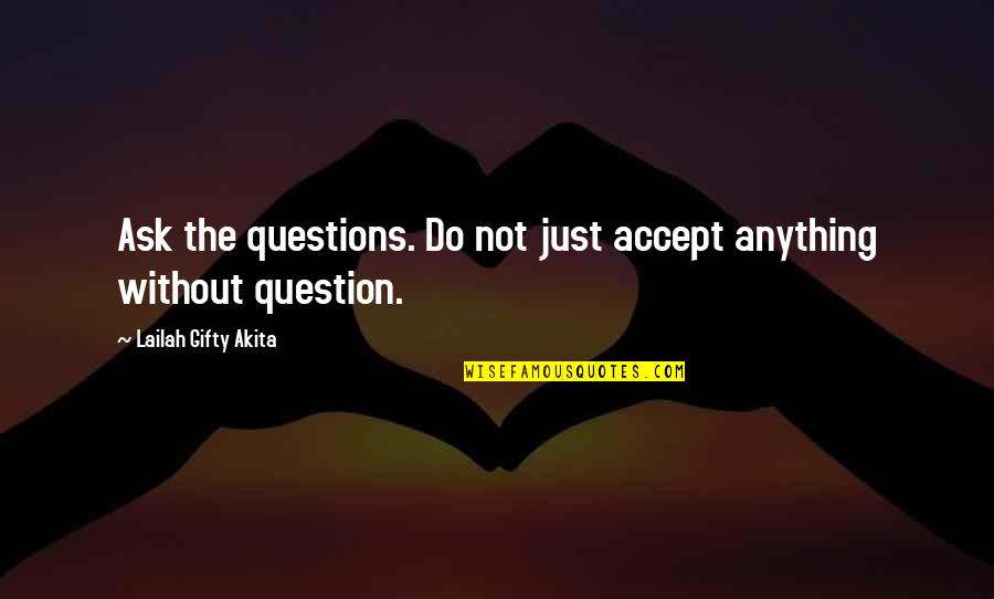 Wise Positive Life Quotes By Lailah Gifty Akita: Ask the questions. Do not just accept anything
