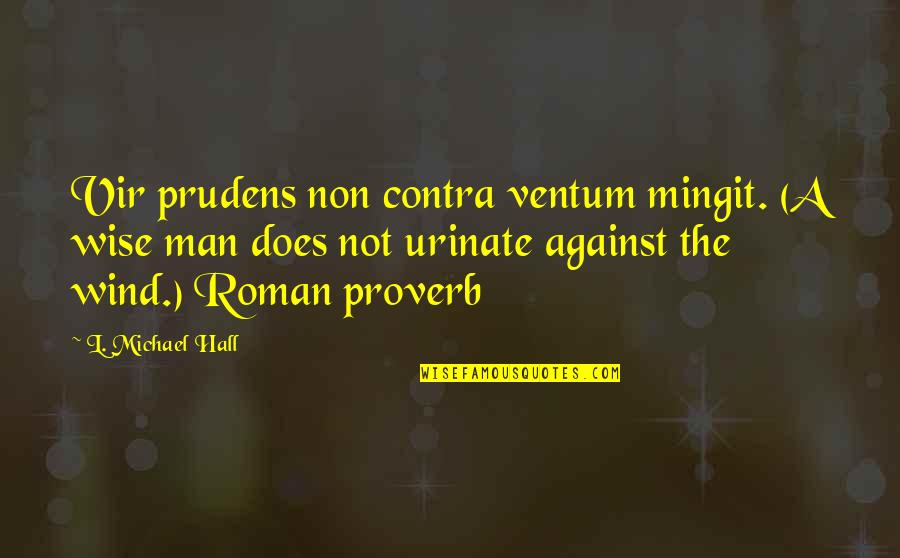 Wise Proverb Quotes By L. Michael Hall: Vir prudens non contra ventum mingit. (A wise