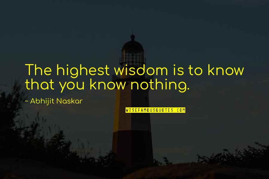 Wise Quote Quotes By Abhijit Naskar: The highest wisdom is to know that you