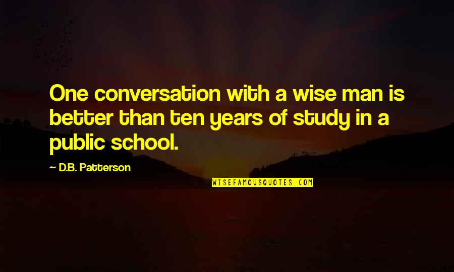 Wise Quote Quotes By D.B. Patterson: One conversation with a wise man is better