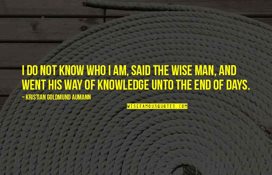 Wise Quote Quotes By Kristian Goldmund Aumann: I do not know who I am, said