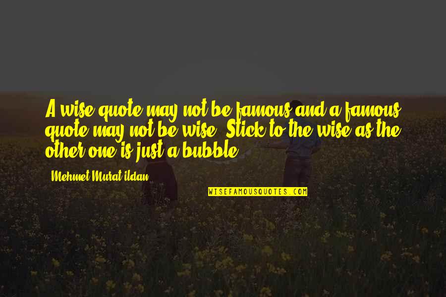 Wise Quote Quotes By Mehmet Murat Ildan: A wise quote may not be famous and