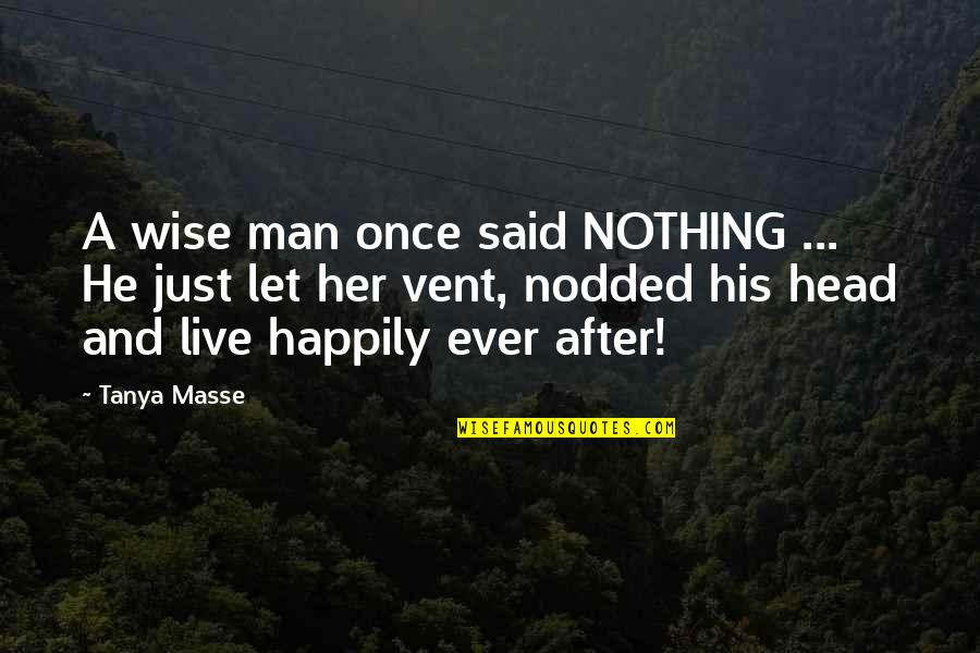 Wise Quote Quotes By Tanya Masse: A wise man once said NOTHING ... He