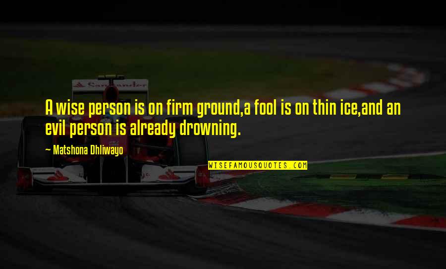 Wise Quotes And Quotes By Matshona Dhliwayo: A wise person is on firm ground,a fool Wise Quotes And Quotes By Matshona Dhliwayo: A wise person is on firm ground,a fool