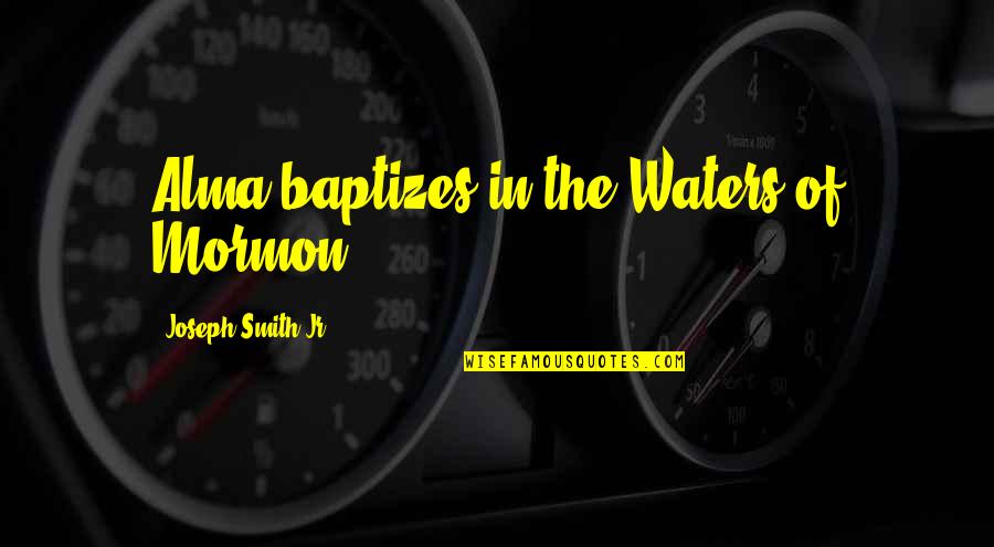 Wise Rastafarian Quotes By Joseph Smith Jr.: Alma baptizes in the Waters of Mormon
