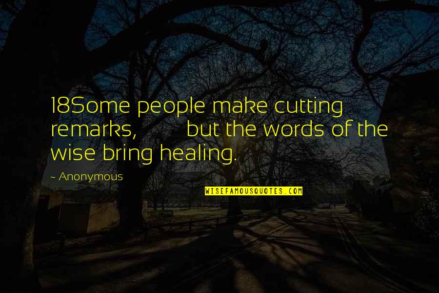 Wise Remarks Quotes By Anonymous: 18Some people make cutting remarks, but the words