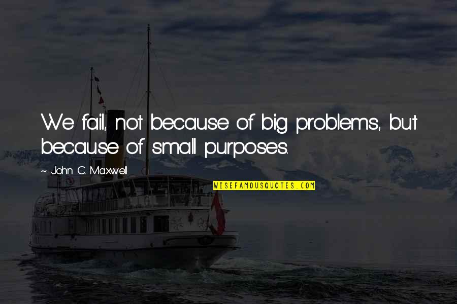 Wise Royalty Quotes By John C. Maxwell: We fail, not because of big problems, but