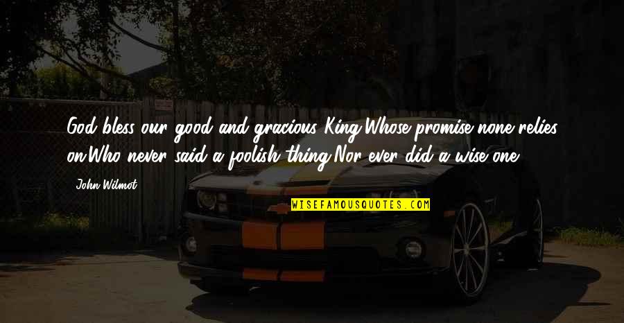 Wise Royalty Quotes By John Wilmot: God bless our good and gracious King,Whose promise
