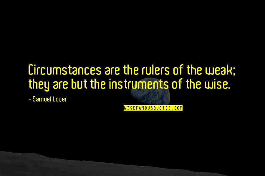 Wise Rulers Quotes By Samuel Lover: Circumstances are the rulers of the weak; they