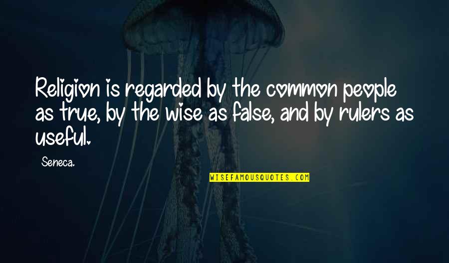 Wise Rulers Quotes By Seneca.: Religion is regarded by the common people as
