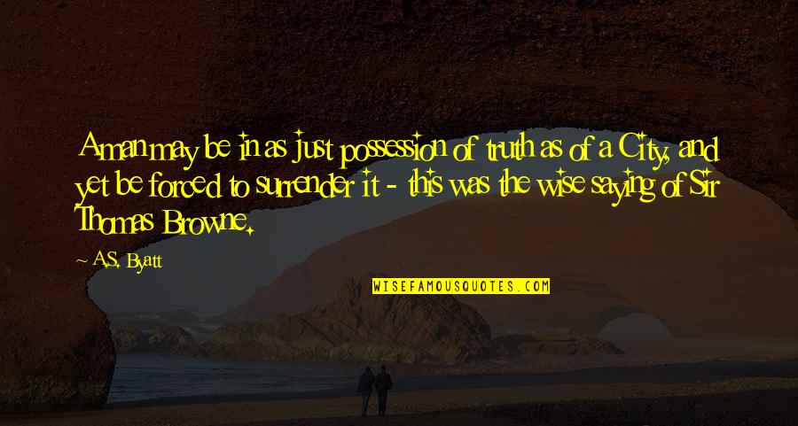 Wise Saying Quotes By A.S. Byatt: A man may be in as just possession