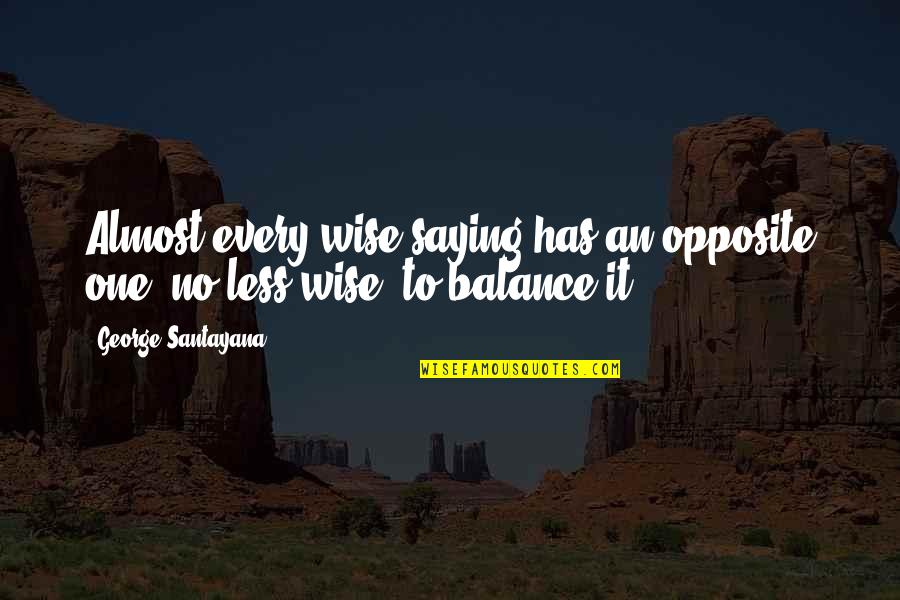 Wise Saying Quotes By George Santayana: Almost every wise saying has an opposite one,