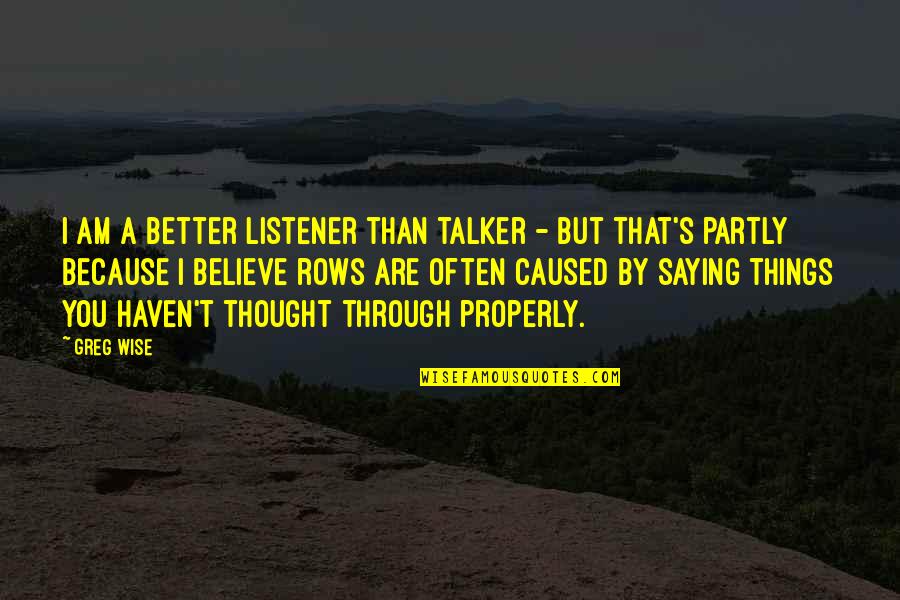 Wise Saying Quotes By Greg Wise: I am a better listener than talker -