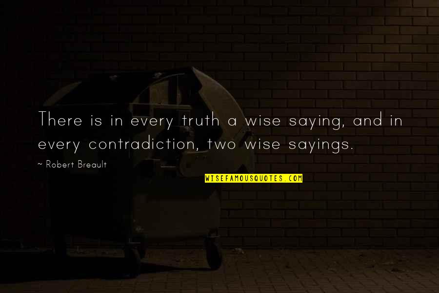 Wise Saying Quotes By Robert Breault: There is in every truth a wise saying,