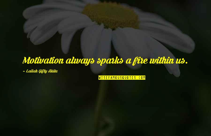 Wise Sayings And Inspirational Quotes By Lailah Gifty Akita: Motivation always sparks a fire within us.