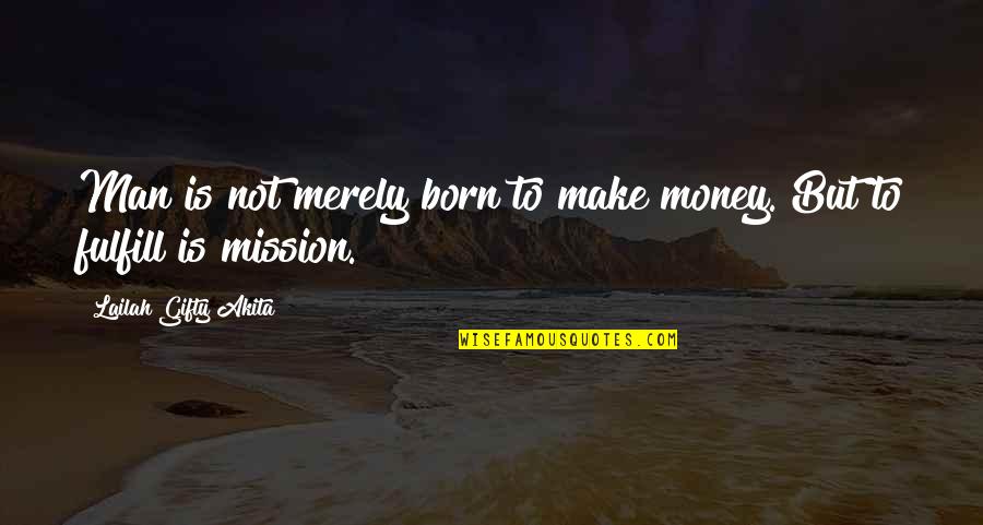 Wise Sayings And Inspirational Quotes By Lailah Gifty Akita: Man is not merely born to make money.