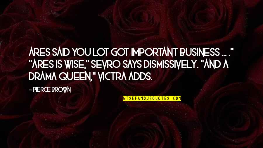 Wise Says Quotes By Pierce Brown: Ares said you lot got important business ...