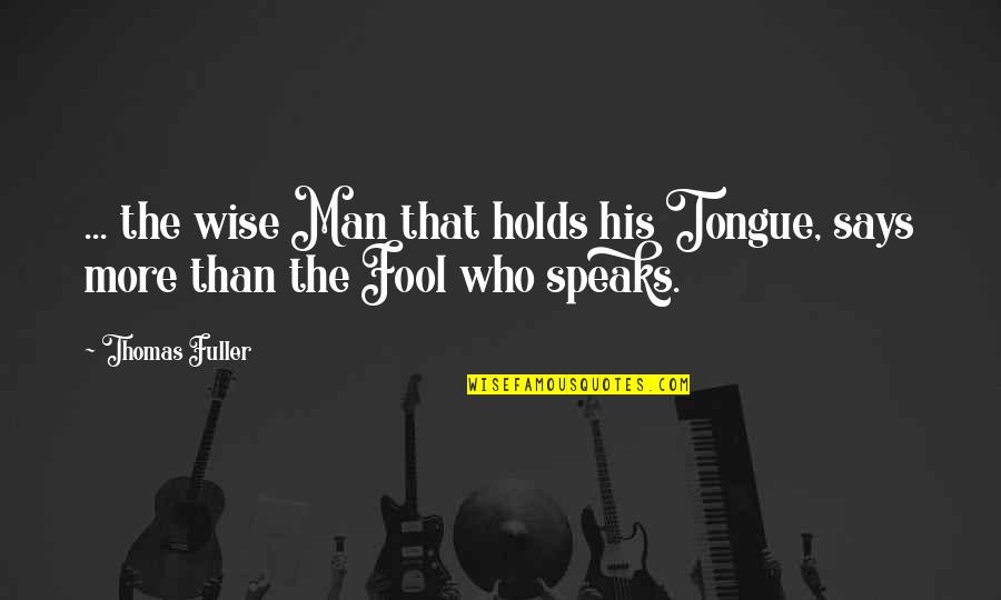 Wise Says Quotes By Thomas Fuller: ... the wise Man that holds his Tongue,