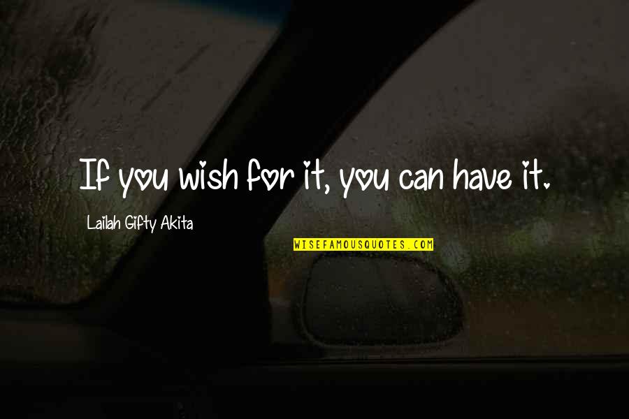 Wise Self Quotes By Lailah Gifty Akita: If you wish for it, you can have Wise Self Quotes By Lailah Gifty Akita: If you wish for it, you can have
