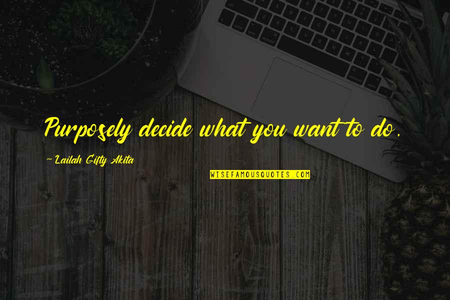 Wise Self Quotes By Lailah Gifty Akita: Purposely decide what you want to do. Wise Self Quotes By Lailah Gifty Akita: Purposely decide what you want to do.