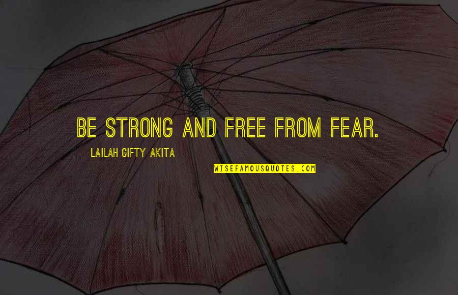 Wise Self Quotes By Lailah Gifty Akita: Be strong and free from fear. Wise Self Quotes By Lailah Gifty Akita: Be strong and free from fear.