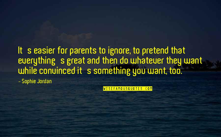 Wise Sensei Quotes By Sophie Jordan: It's easier for parents to ignore, to pretend