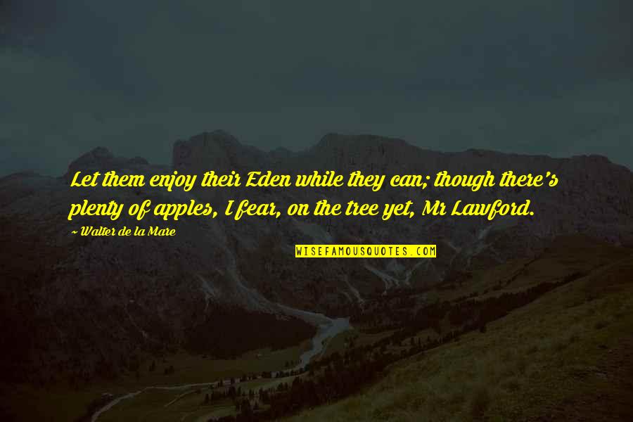 Wise Sikh Quotes By Walter De La Mare: Let them enjoy their Eden while they can;
