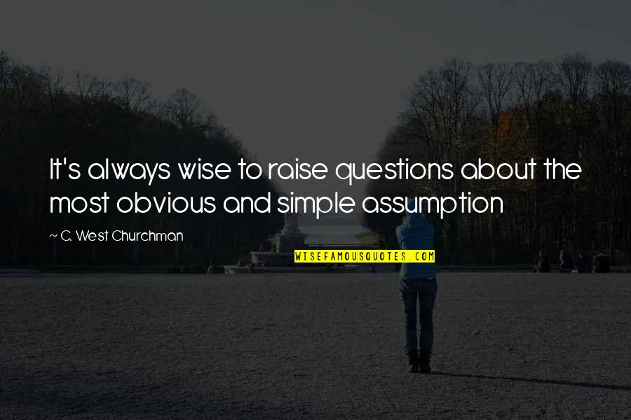 Wise Simple Quotes By C. West Churchman: It's always wise to raise questions about the Wise Simple Quotes By C. West Churchman: It's always wise to raise questions about the