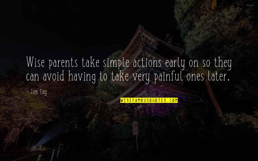 Wise Simple Quotes By Jim Fay: Wise parents take simple actions early on so Wise Simple Quotes By Jim Fay: Wise parents take simple actions early on so