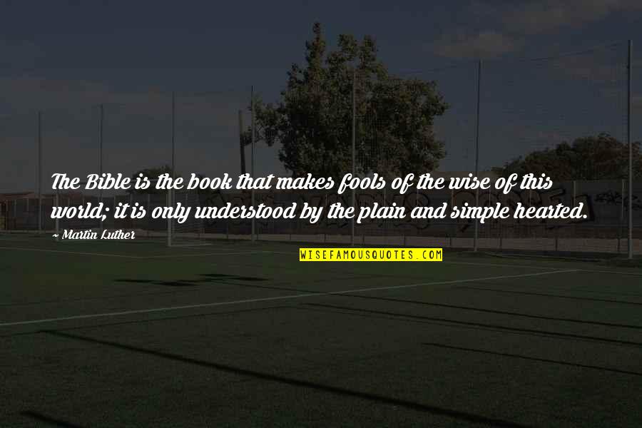 Wise Simple Quotes By Martin Luther: The Bible is the book that makes fools Wise Simple Quotes By Martin Luther: The Bible is the book that makes fools