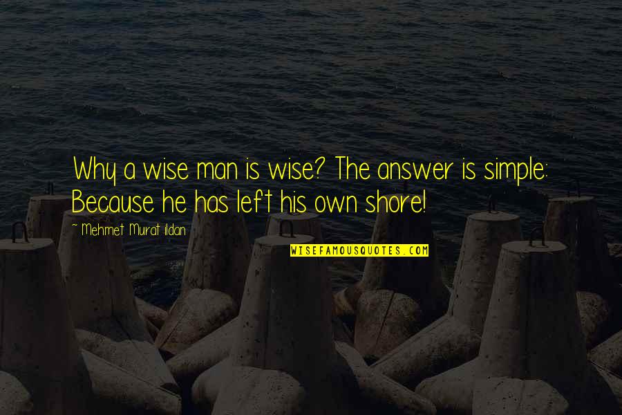 Wise Simple Quotes By Mehmet Murat Ildan: Why a wise man is wise? The answer Wise Simple Quotes By Mehmet Murat Ildan: Why a wise man is wise? The answer