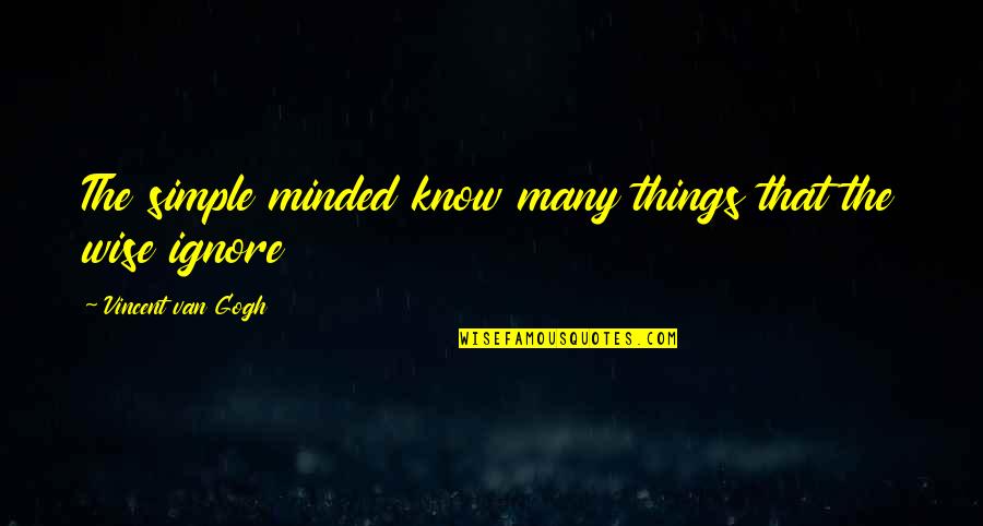 Wise Simple Quotes By Vincent Van Gogh: The simple minded know many things that the Wise Simple Quotes By Vincent Van Gogh: The simple minded know many things that the
