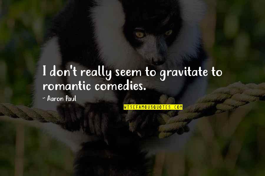 Wise Spending Quotes By Aaron Paul: I don't really seem to gravitate to romantic