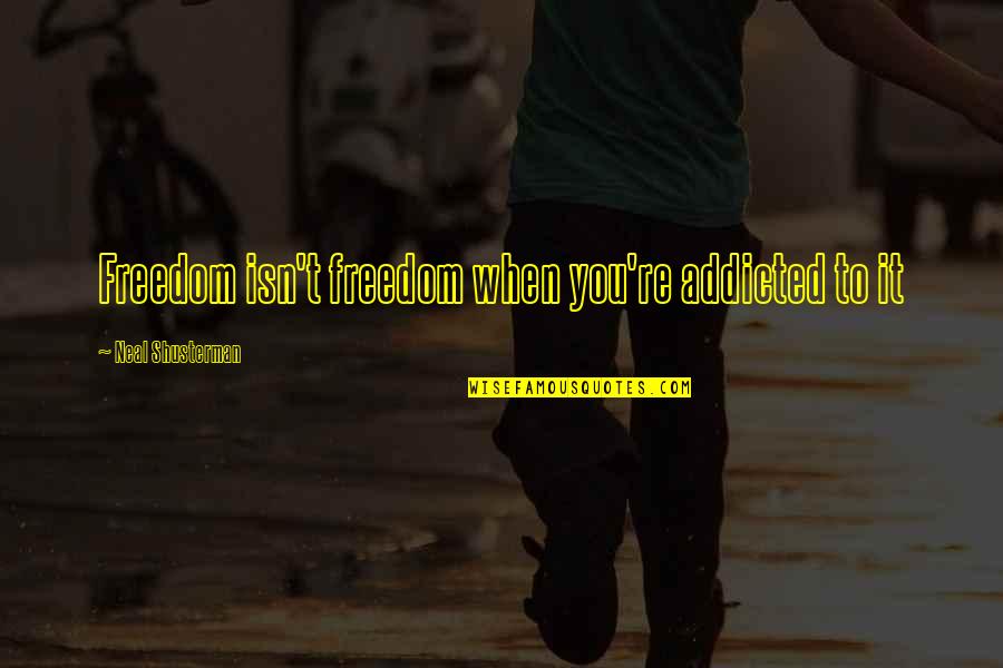 Wise Stories Quotes By Neal Shusterman: Freedom isn't freedom when you're addicted to it