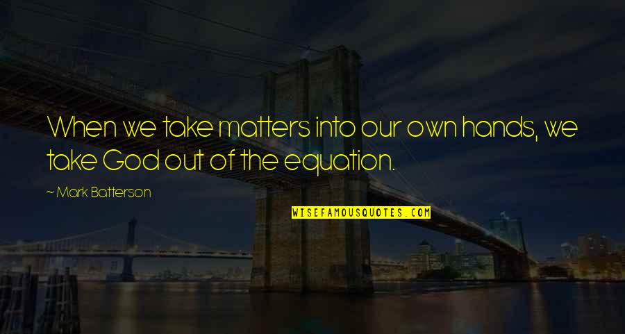 Wise Tale Quotes By Mark Batterson: When we take matters into our own hands,