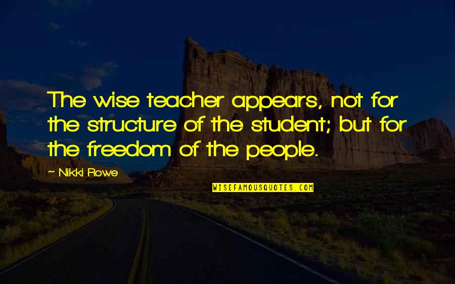 Wise Teacher Quotes By Nikki Rowe: The wise teacher appears, not for the structure Wise Teacher Quotes By Nikki Rowe: The wise teacher appears, not for the structure