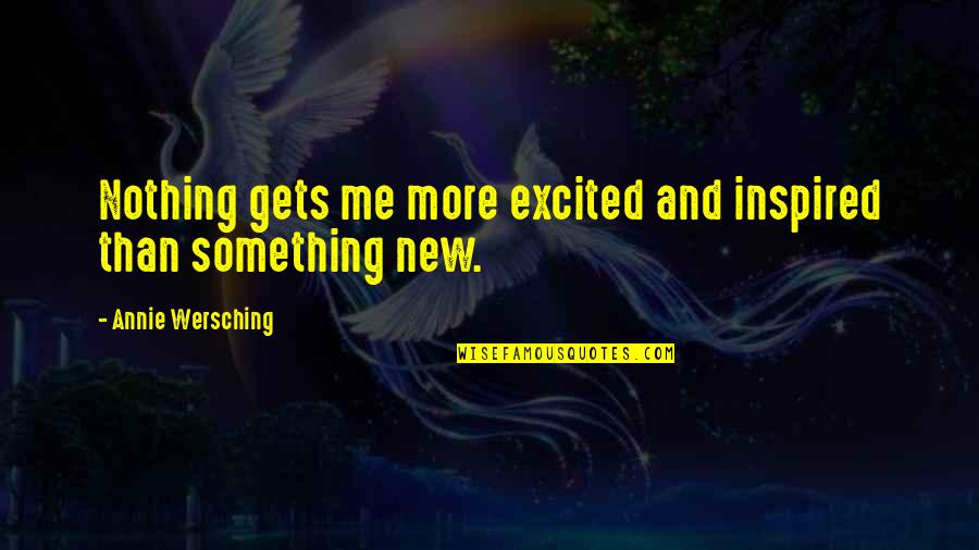 Wise Thai Quotes By Annie Wersching: Nothing gets me more excited and inspired than