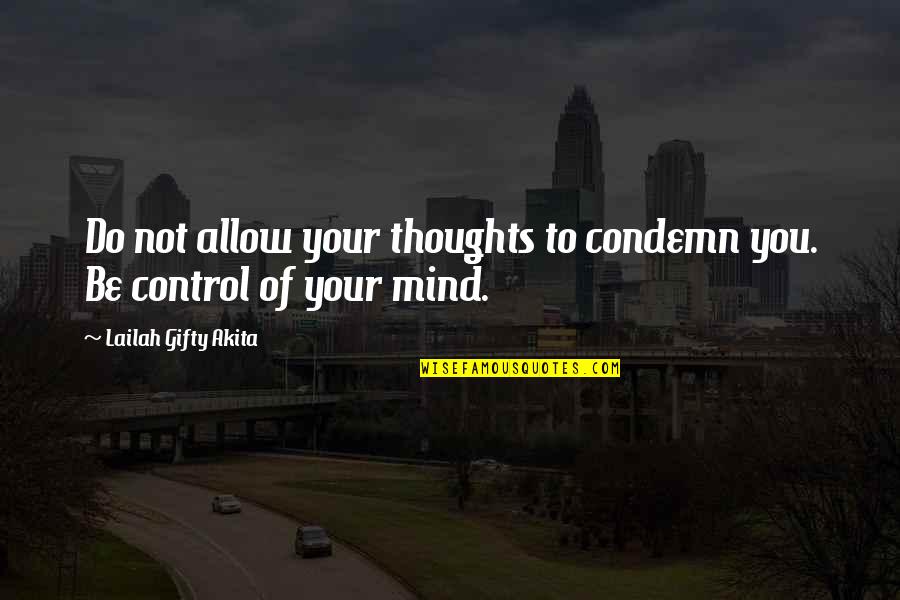 Wise Thinker Quotes By Lailah Gifty Akita: Do not allow your thoughts to condemn you.