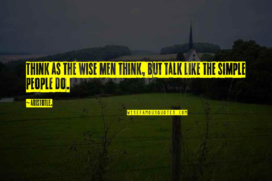 Wise Thinking Quotes By Aristotle.: Think as the wise men think, but talk