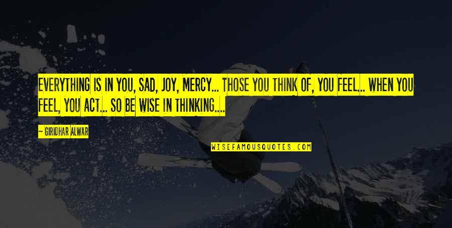 Wise Thinking Quotes By Giridhar Alwar: Everything is in you, Sad, Joy, Mercy... Those